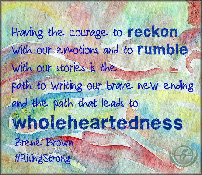 Having the courage to reckon with our emotions and to rumble with our stories is the path to writing our brave new ending and the path that leads to wholeheartedness. Quote by Brené Brown